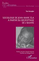 Couverture du livre « Sociologie de Jean-Marc Ela à partir du décryptage de l'oeuvre » de Yao Assogba aux éditions L'harmattan