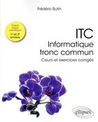 Couverture du livre « ITC informatique tronc commun : cours et exercices corrigés » de Frederic Butin aux éditions Ellipses