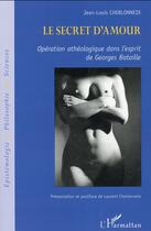 Couverture du livre « Le secret d'amour ; opération athéologique dans l'esprit de Geogres Bataille » de Jean-Louis Cherlonneix aux éditions L'harmattan