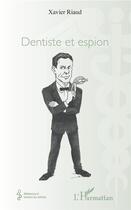 Couverture du livre « Dentiste et espion » de Xavier Riaud aux éditions L'harmattan