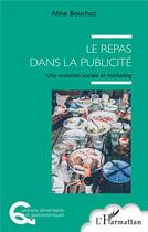 Couverture du livre « Le repas dans la publicité -;une mutation sociale et marketing » de Bouchez Aline aux éditions L'harmattan