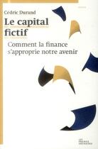 Couverture du livre « Le capital fictif ; comment la finance s'approprie notre avenir » de Cedric Durand aux éditions Prairies Ordinaires