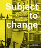 Couverture du livre « Subject to change » de Stephane Mroczkowski et Alexandra Pignol et Michael Corris et Marjorie Welish aux éditions Mare & Martin