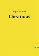 Couverture du livre « Chez nous » de Rivard Adjutor aux éditions Culturea