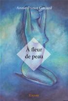 Couverture du livre « A fleur de peau » de Annie-France Gaujard aux éditions Edilivre