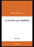 Couverture du livre « La femme aux barbeles - p » de Pechereau Andre aux éditions Edilivre