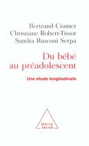 Couverture du livre « Du bébé au préadolescent ; une étude longitudinale » de Bertrand Cramer et Christiane Robert-Tissot et Sandra Rusconi Serpa aux éditions Odile Jacob