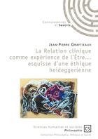 Couverture du livre « La relation clinique comme expérience de l'être... esquisse d'une éthique heideggerienne » de Jean-Pierre Graftieaux aux éditions Connaissances Et Savoirs