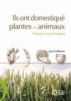 Couverture du livre « Ils ont domestiqué plantes et animaux ; prélude à la civilisation » de Jean Guillaume aux éditions Quae