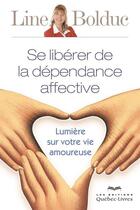 Couverture du livre « Se libérer de la dépendance affective » de Line Bolduc aux éditions Quebec Livres