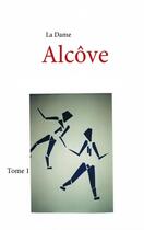 Couverture du livre « Alcôve t.1 » de La Dame aux éditions Books On Demand