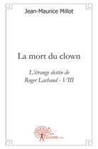 Couverture du livre « La mort du clown - l'etrange destin de roger lachaud - viii » de Jean-Maurice Millot aux éditions Edilivre