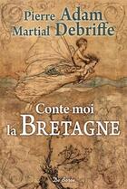Couverture du livre « Conte-moi la Bretagne » de Martial Debriffe et Pierre Adam aux éditions De Boree