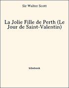 Couverture du livre « La Jolie Fille de Perth (Le Jour de Saint-Valentin) » de Sir Walter Scott aux éditions Bibebook