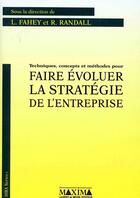 Couverture du livre « Techniques, concepts & methodes pour faire evoluer la strategie de l'entreprise » de Fahey/Randall aux éditions Maxima