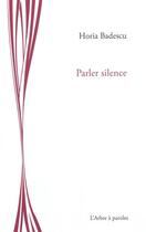 Couverture du livre « Parler silence » de Horia Badescu aux éditions L'arbre A Paroles