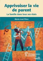 Couverture du livre « Apprivoiser la vie de parents ; la famille dans tous ses états » de Marie-Jose Filion aux éditions Sainte Justine