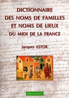 Couverture du livre « Dictionnaire des noms de famille et noms de lieux du Midi de la France (édition 2021) » de Jacques Astor aux éditions Fleurines