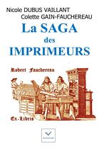 Couverture du livre « La saga des imprimeurs » de Nicole Dubus Vaillant et Colette Gain-Fauchereau aux éditions Vaillant Editions