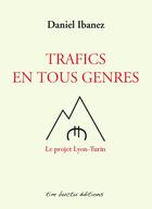 Couverture du livre « Trafics en tous genres ; le projet Lyon-Turin » de Daniel Ibanez aux éditions Tim Buctu