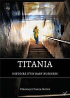 Couverture du livre « Titania : histoire d'un baby business » de Veronique Piaser-Moyen aux éditions Atramenta