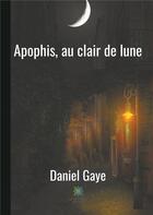 Couverture du livre « Apophis, au clair de lune » de Daniel Gaye aux éditions Le Lys Bleu