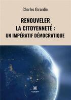 Couverture du livre « Renouveler la citoyenneté : un impératif démocratique » de Girardin Charles aux éditions Le Lys Bleu