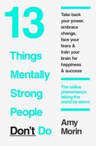 Couverture du livre « MASTER YOUR MENTAL STRENGTH - 13 THINGS MENTALLY STRONG PEOPLE AVOID » de Amy Morin aux éditions Thorsons