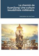 Couverture du livre « Le chemin de XuanZang: Une culture bouddhiste millénaire. » de Association Du Vrai Coeur aux éditions Lulu