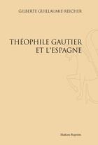 Couverture du livre « Théophile Gautier et l'Espagne » de Gilberte Guillaumie-Reicher aux éditions Slatkine Reprints