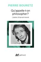 Couverture du livre « Qu'appelle-t-on philosopher ? l'atelier d'Hannah Arendt » de Pierre Bouretz aux éditions Gallimard