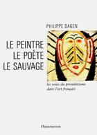 Couverture du livre « Le peintre, le poete, le sauvage - les voies du primitivisme dans l'art francais » de Philippe Dagen aux éditions Flammarion