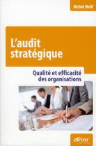 Couverture du livre « L'audit stratégique ; qualité et efficacité des organisations » de Michel Weill aux éditions Afnor