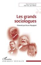 Couverture du livre « Les grands sociologues » de Karl Van Meter aux éditions L'harmattan