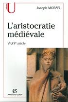 Couverture du livre « L'aristocratie médiévale, Ve-XVe siècle » de Joseph Morsel aux éditions Armand Colin