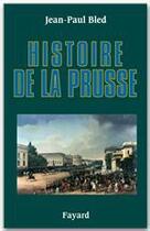 Couverture du livre « Histoire de la Prusse » de Jean-Paul Bled aux éditions Fayard