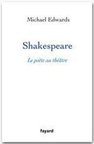 Couverture du livre « Shakespeare, le poète au théâtre » de Michael Edwards aux éditions Fayard