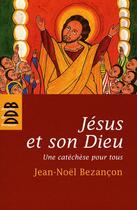 Couverture du livre « Jésus et son Dieu ; une catéchèse pour tous » de Jean-Noel Bezancon aux éditions Desclee De Brouwer