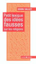 Couverture du livre « Petit lexique des idées fausses sur les religions » de Odon Vallet aux éditions Albin Michel