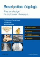 Couverture du livre « Manuel pratique d'algologie ; prise en charge de la douleur chronique » de Eric Albrecht et Veronique Moret et Christophe Perruchoud aux éditions Elsevier-masson