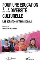 Couverture du livre « Pour une éducation à la diversité culturelle ; les échanges internationaux » de Jean-Pierre Loubet aux éditions L'harmattan