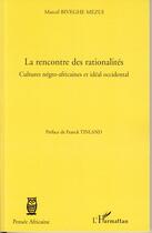 Couverture du livre « La rencontre des rationalités ; cultures négro-africaines et idéal occidental » de Marcel Biveghe Mezui aux éditions Editions L'harmattan