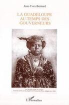 Couverture du livre « LA GUADELOUPE AU TEMPS DES GOUVERNEURS » de Jean-Yves Bernard aux éditions Editions L'harmattan