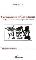 Couverture du livre « Connaissance et concurrence - naufrage du dernier homme au crepuscule de la raison » de Said Koutani aux éditions Editions L'harmattan