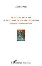 Couverture du livre « The vedic religion in the trial of universalization ; a sight on current hindouism » de Guebi Noel Adjo aux éditions Editions L'harmattan