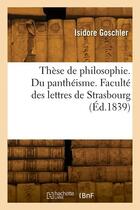 Couverture du livre « These de philosophie. du pantheisme. faculte des lettres de strasbourg » de Goschler Isidore aux éditions Hachette Bnf