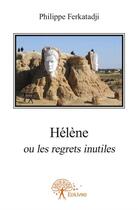 Couverture du livre « Hélène ou les regrets inutiles » de Ferkatadji Philippe aux éditions Edilivre