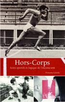 Couverture du livre « Hors-corps ; actes sportifs et logique de l'inconscient » de Francoise Labridy aux éditions L'harmattan