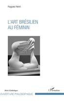 Couverture du livre « L'art brésilien au feminin » de Hugues Henri aux éditions L'harmattan