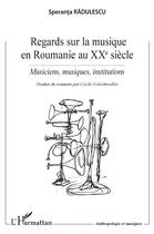 Couverture du livre « Regards sur la musique en Roumanie au XXe siècle : musiciens, musiques, institutions » de Speranta Radulescu aux éditions L'harmattan